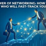 The Power of Networking: How to Find Mentors Who Will Fast-track Your Career